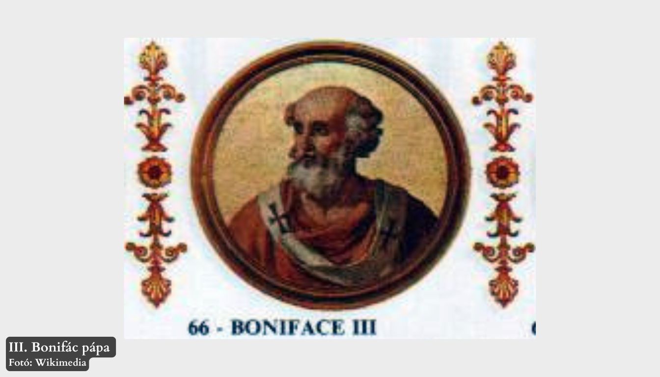 Bonifác, III. – 66. római pápa Bonifác, III. – 66. római pápa